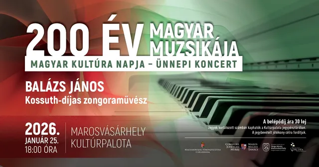 Plakát a „200 év magyar muzsikája” című ünnepi koncertről a magyar kultúra napja alkalmából, zongoraklaviatúra grafikai háttérrel, piros-fehér-zöld színvilágban. A szöveg szerint Balázs János Kossuth-díjas zongoraművész lép fel 2026. január 25-én 18 órától a marosvásárhelyi Kultúrpalotában, a belépő 30 lej.